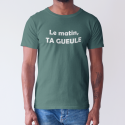 T-shirt Le matin, ta gueule